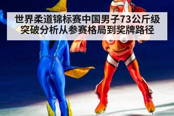 世界柔道锦标赛中国男子73公斤级突破分析从参赛格局到奖牌路径